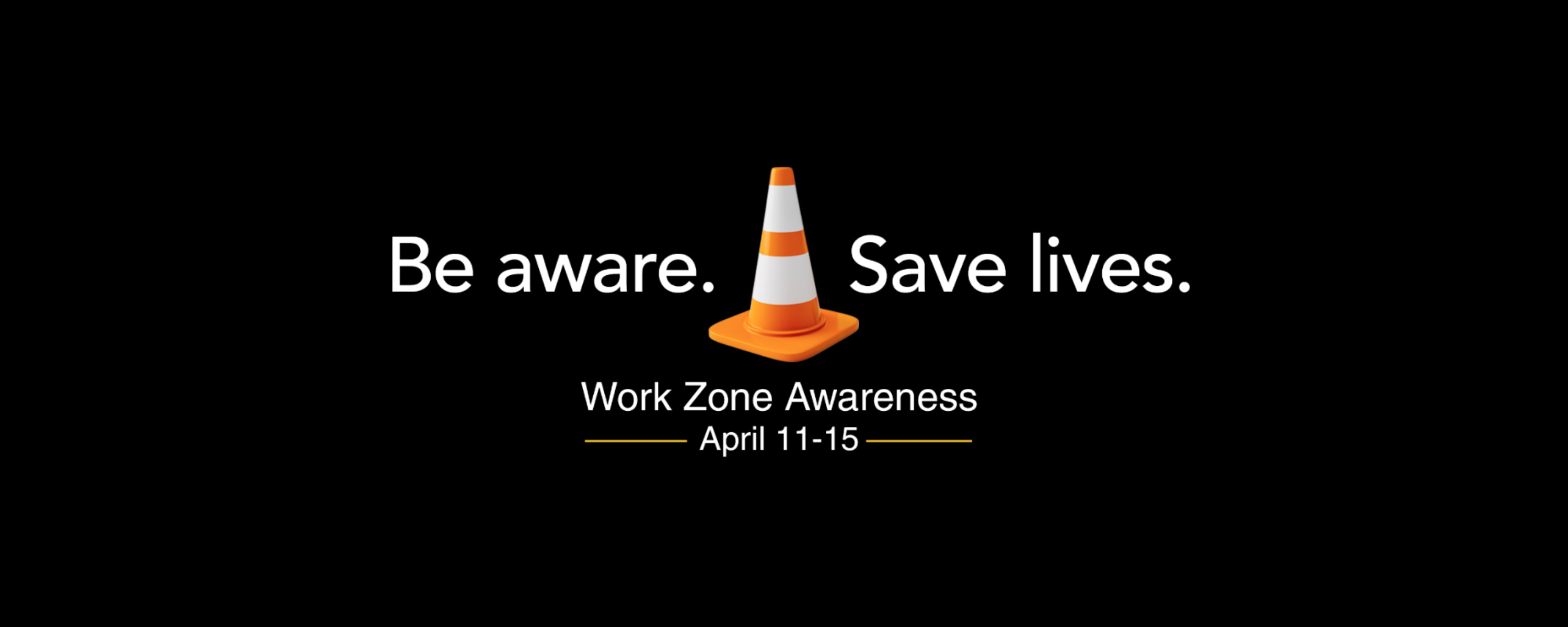 Be aware. Be alive.  Work Zone Awareness April 11 - 15 Banner